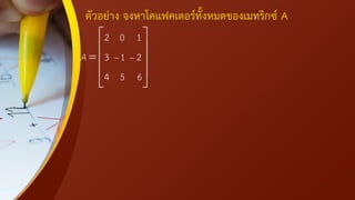 ตัวอย่าง จงหาโคแฟคเตอร์ทั้งหมดของเมทริกซ์ A
2 0 1
3 1 2
4 5 6
A − −
 
 
=  
 
 
 
