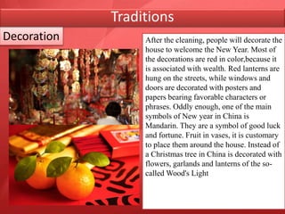 Traditions
From the 1st day of New Year to the 15th day, streets
and homes are filled with dragon and lion dances.
They ar...