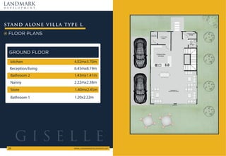 FLOOR PLANS
stand alone villa type l
LANDMARK
d e v e l o p m e n t
WWW.LANDMARKDEVELOPMENTS.NET
28
GROUND FLOOR
kitchen 4.02mx3.70m
Reception/living 6.45mx8.19m
Bathroom 2 1.43mx1.41m
Nanny 2.22mx2.38m
Bathroom 1 1.20x2.22m
Store 1.40mx2.45m
G I S E L L E
 
