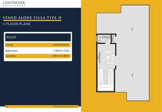LANDMARK
d e v e l o p m e n t
WWW.LANDMARKDEVELOPMENTS.NET

FLOOR PLANS
stand alone villa type h
ROOF
Living 2.45mx3.62m
Laundry 0.81mx1.40m
Bathroom 1.40mx1.52m
 