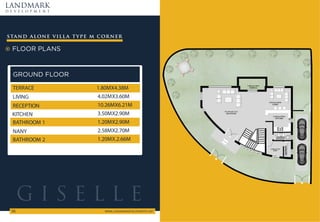 FLOOR PLANS
stand alone villa type m corner
LANDMARK
d e v e l o p m e n t
WWW.LANDMARKDEVELOPMENTS.NET
56
GROUND FLOOR
G I S E L L E
3.50MX2.90M
KITCHEN
4.02MX3.60M
LIVING
10.26MX6.21M
RECEPTION
1.80MX4.38M
TERRACE
1.20MX2.90M
BATHROOM 1
2.58MX2.70M
NANY
1.20MX.2.66M
BATHROOM 2
 