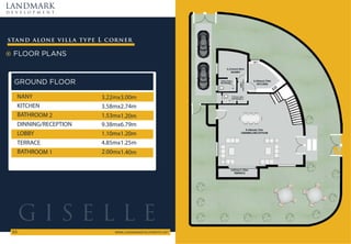 FLOOR PLANS
stand alone villa type L corner
LANDMARK
d e v e l o p m e n t
WWW.LANDMARKDEVELOPMENTS.NET

GROUND FLOOR
G I S E L L E
NANY 3.22mx3.00m
3.58mx2.74m
KITCHEN
9.38mx6.79m
DINNING/RECEPTION
4.85mx1.25m
TERRACE
1.10mx1.20m
LOBBY
2.00mx1.40m
BATHROOM 1
1.53mx1.20m
BATHROOM 2
 