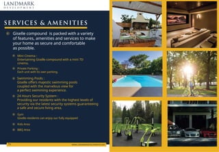 SERVICES  AMENITIES
LANDMARK
d e v e l o p m e n t
WWW.LANDMARKDEVELOPMENTS.NET

Giselle compound is packed with a variety
of features, amenities and services to make
your home as secure and comfortable
as possible.
Mini Cinema :
Gpvgtvckpkpi Giselle compound with a mini 7D
cinema.
Private Parking :
Each unit with its own parking.
Gym
Giselle residents can enjoy our fully equipped
Kids Area
BBQ Area
Swimming Pools :
Giselle offers majestic swimming pools
coupled with the marvelous view for
a perfect swimming experience.
24 Hours Security System :
Providing our residents with the highest levels of
security via the latest security systems guaranteeing
a safe and secure living area.
 