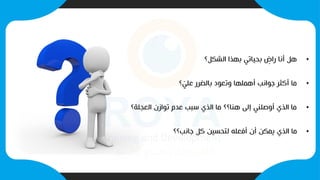 •
‫الشكل؟‬ ‫بهذا‬ ‫بحياتي‬ ٍ
‫راض‬ ‫أنا‬ ‫هل‬
•
‫؟‬ ّ
‫علي‬ ‫بالضرر‬ ‫وتعود‬ ‫أهملها‬ ‫جوانب‬ ‫أكثر‬ ‫ما‬
•
‫العجلة؟‬ ‫توازن‬ ‫عدم‬ ‫سبب‬ ‫الذي‬ ‫ما‬ ‫هنا؟؟‬ ‫إلى‬ ‫أوصلني‬ ‫الذي‬ ‫ما‬
•
‫جانب؟؟‬ ‫كل‬ ‫لتحسين‬ ‫أفعله‬ ‫أن‬ ‫يمكن‬ ‫الذي‬ ‫ما‬
 