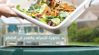 ‫الطعام‬ ‫في‬ ‫والهدر‬ ‫اإلسراف‬ ‫خطورة‬
 