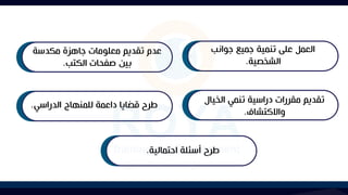 ‫جوانب‬ ‫جميا‬ ‫تنمية‬ ‫على‬ ‫العمل‬
‫الشخصية‬
.
‫الخيال‬ ‫تنمي‬ ‫دراسية‬ ‫مقررات‬ ‫تقديم‬
‫واالكتشاف‬
.
‫احتمالية‬ ‫أسئلة‬ ‫طرح‬
.
‫مكدسة‬ ‫جاهكة‬ ‫معلومات‬ ‫تقديم‬ ‫عدم‬
‫الكتب‬ ‫صفحات‬ ‫بين‬
.
‫الدراسي‬ ‫للمنهاج‬ ‫داعمة‬ ‫قضايا‬ ‫طرح‬
.
 