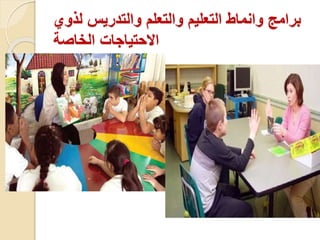 ‫برامج‬
‫لذوي‬ ‫والتدريس‬ ‫والتعلم‬ ‫التعليم‬ ‫وانماط‬
‫االحتياجات‬
‫الخاصة‬
 