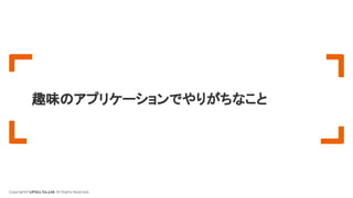 Copyright© LIFULL Co.,Ltd. All Rights Reserved.
趣味のアプリケーションでやりがちなこと
 