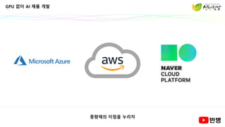 GPU 없이 AI 제품 개발
종량제의 이점을 누리자
 