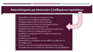• διαψεύδουν τα όνειρα του σημερινού νέου
• οδηγούν το νέο σε ηθικές παρεκτροπές
• προκαλούν φανατισμό ή προσωπολατρία
• προβάλλονται σαν ήρωες και πετυχημένα άτομα
• ηρωοποιούνται από το σημερινό νέο
• προβάλλονται πολύ από τα μέσα μαζικής ενημέρωσης·
• οδηγούν το νέο στην τυφλή μίμηση τους
• εμποδίζουν το σημερινό νέο να σκέφτεται ήρεμα και
αντικειμενικά
• μοιάζουν με τα είδωλα
• προσκολλούν το σύγχρονο νέο με πάθος στις ιδέες και τις
αντιλήψεις τους
• κάνουν το νέο που ακολουθεί με φανατική επιμονή την
κοσμοθεωρία τους μονόπλευρο, αδιάλλακτο και ασυμβίβαστο.
Αποτελέσματα μη ποιοτικών ή λαθεμένων προτύπων
 
