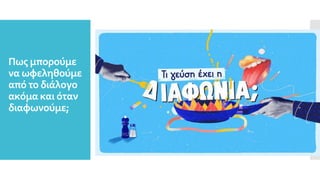 Πως μπορούμε
να ωφεληθούμε
από το διάλογο
ακόμα και όταν
διαφωνούμε;
 