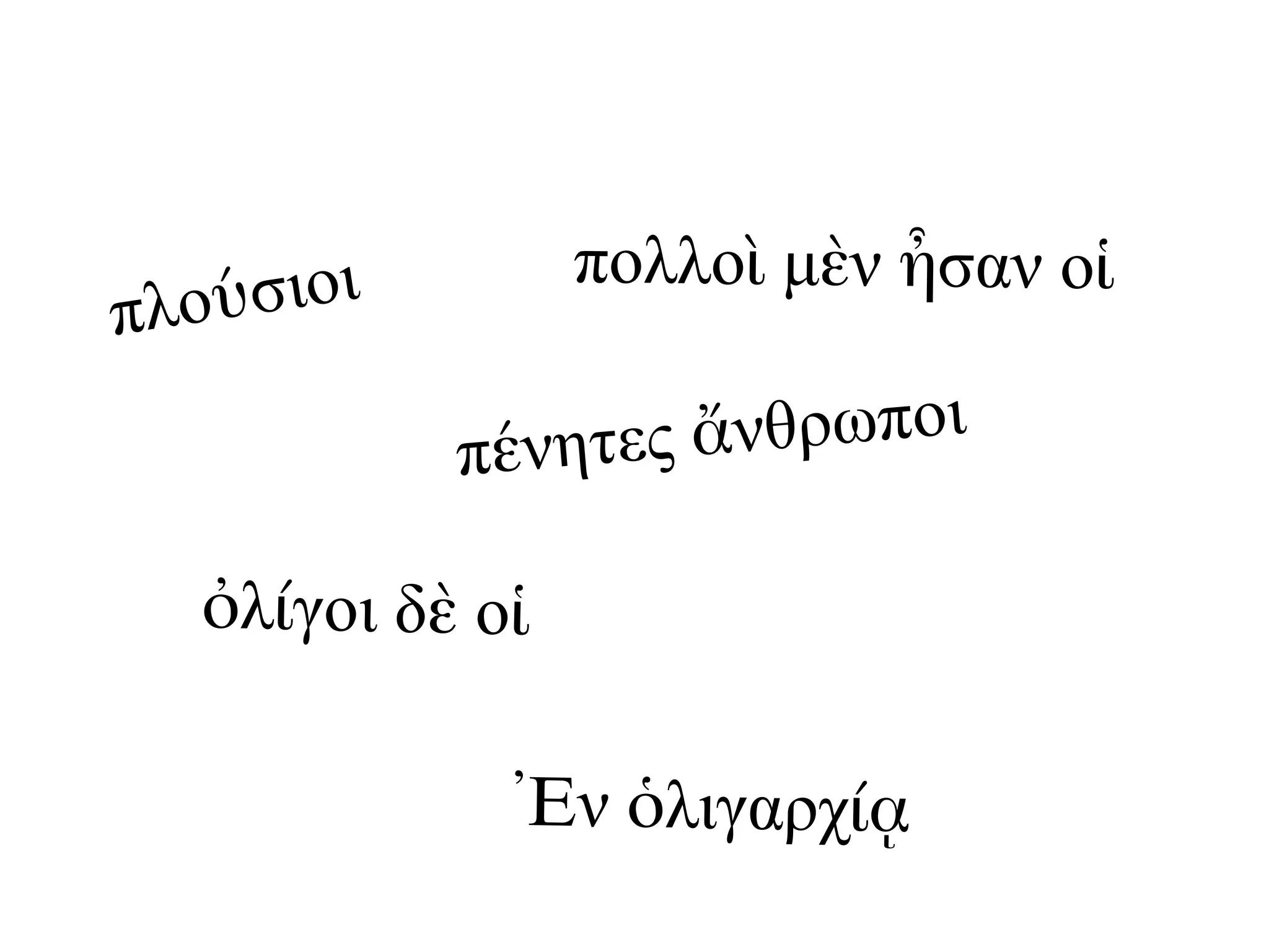 Ἐν ὁλιγαρχίᾳ
πολλοὶ µὲν ἦσαν οἱ
πένητες ἄνθρωποι
πλούσιοι
ὀλίγοι δὲ οἱ
 