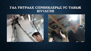 ГАЛ УНТРААХ СПРИНКЛЕРЬД УС ТАВЬЖ
ЮҮҮЛСЭН
 