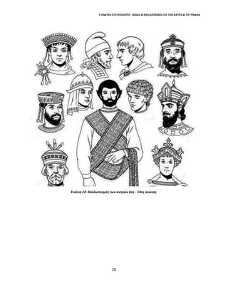 Η ΕΝΔΥΣΗ ΣΤΟ ΒΥΖΑΝΤΙΟ - ΜΟΔΑ & ΚΑΛΛΩΠΙΣΜΟΣ ΓΙΑ ΤΟΝ ΑΝΤΡΑ & ΤΗ ΓΥΝΑΙΚΑ
Εικόνα 22: Καλλωπισμός των αντρών 6ος - 14ος αιώνας
26
 
