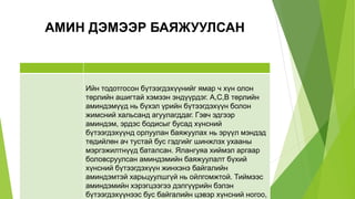 АМИН ДЭМЭЭР БАЯЖУУЛСАН
Ийн тодотгосон бүтээгдэхүүнийг ямар ч хүн олон
төрлийн ашигтай хэмээн эндүүрдэг. А,С,В төрлийн
аминдэмүүд нь бүхэл үрийн бүтээгдэхүүн болон
жимсний хальсанд агуулагддаг. Гэвч эдгээр
аминдэм, эрдэс бодисыг бусад хүнсний
бүтээгдэхүүнд орлуулан баяжуулах нь эрүүл мэндэд
төдийлөн ач тустай бус гэдгийг шинжлэх ухааны
мэргэжилтнүүд баталсан. Ялангуяа хиймэл аргаар
боловсруулсан аминдэмийн баяжуулалт бүхий
хүнсний бүтээгдэхүүн жинхэнэ байгалийн
аминдэмтэй харьцуулшгүй нь ойлгомжтой. Тиймээс
аминдэмийн хэрэгцээгээ дэлгүүрийн бэлэн
бүтээгдэхүүнээс бус байгалийн цэвэр хүнсний ногоо,
 