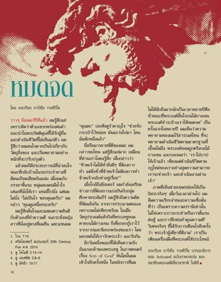 หมดจด
โดย เกเบรียล การ์เซีย วาลดิวิโซ
ราวๆ อีสเตอร์ปีที่แล้ว ผมรู้สึกแย่
เพราะคิดว่าตัวเองบกพร่องต่อคำ�
แนะนำ�ในพระกิตติคุณที่ให้รักผู้อื่น
และดำ�เนินชีวิตที่ไม่เห็นแก่ตัว ผม
รู้สึกว่าผมสนใจมากเกินไปเกี่ยวกับ
วัตถุสิ่งของ และเริ่มพยายามอย่าง
หนักที่จะปรับปรุงตัว
แล้วผมก็มีประสบการณ์ที่น่าสนใจ
ขณะที่กลับบ้านในรถประจำ�ทางที่
มีคนเบียดเสียดกันแน่น เมื่อผมกับ
ภรรยาขึ้นรถ หนุ่มสองคนมีน้ำ�ใจ
เสนอที่นั่งให้เรา แซลลี่ไปนั่ง แต่ผม
ไม่นั่ง “ไม่เป็นไร ขอบคุณครับ!” ผม
กล่าว “คุณดูเหนื่อยนะครับ”
ผมรู้สึกมั่นใจและแสดงความยินดี
กับตัวเองที่ทำ�ความดี จนกระทั่งหญิง
สาวที่นั่งอยู่ตรงที่ผมยืน แตะแขนผม
“คุณคะ” เธอฟังดูรำ�คาญใจ “ช่วยจับ
กระเป๋าไว้หน่อย มันแกว่งไปมา โดน
ฉันพักหนึ่งแล้ว”
นี่หรือมารยาทที่ดีของผม! ผม
กล่าวขอโทษ แต่รู้สึกแย่มาก เหมือน
ที่ท่านเปาโลคงรู้สึก เมื่อกล่าวว่า
“ข้าพเจ้าไม่ได้ทำ�สิ่งดีๆ ที่ต้องการ
ทำ� แต่สิ่งชั่วที่ข้าพเจ้าไม่ต้องการทำ�
ข้าพเจ้ากลับทำ�อยู่เรื่อย”1
เมื่อใกล้ถึงอีสเตอร์ ผมกำ�ลังเตรียม
ข่าวสารที่ต้องการแบ่งปันกับกลุ่ม
ศึกษาพระคัมภีร์ ผมรู้สึกถึงความคิด
ที่ขัดแย้งกัน จากการประณามตนเอง
เพราะผมไม่เพียบพร้อม ในเมื่อ
วัตถุประสงค์แท้จริงที่พระเยซูยอม
ตายบนไม้กางเขน ก็เพื่อกอบกู้เราไว้
จากบาปและข้อบกพร่องของเรา โดย
มอบพลังให้เรารักพระเจ้า และรักกัน
อีกวันหนึ่งขณะที่ได้เห็นความรัก
อันแรงกล้าของพระเยซู ในภาพยนตร์
เรื่อง Son of God2
ทันใดนั้นผม
เข้าใจอีกครั้งหนึ่ง ในหลักการที่ผม
ไม่ได้นึกถึงมากนักเป็นเวลาหลายปีคือ
ชั่วขณะที่พระองค์สิ้นใจบนไม้กางเขน
พระองค์ชำ�ระล้างเราให้หมดจด3
เป็น
ครั้งแรกในหลายปี ผมเห็นว่าความ
พยายามของผมไร้สาระแค่ไหน ที่จะ
พยายามดำ�เนินชีวิตตามมาตรฐานที่
เอื้อมไม่ถึง พระองค์ยอมถูกตรึงบนไม้
กางเขน และบอกผมว่า “เราไถ่บาป
ให้เจ้าแล้ว เพียงแต่ดำ�เนินชีวิตตาม
กฎใหม่ของเราอย่างสุดความสามารถ
เราจะช่วยเจ้า และดำ�เนินงานผ่าน
เจ้า”
ภาพที่เห็นช่วยปลดปล่อยให้เป็น
อิสระจริงๆ! เมื่อวันเวลาผ่านไป ผม
ลืมความเรียบง่ายและความเชื่อมั่น
ที่ว่า เป็นเพราะความปรานีเท่านั้น
ไม่ใช่เพราะการกระทำ�หรือการดิ้นรน
ต่อสู้ และการฝึกฝนทำ�คุณความดี4
วิเศษจริงๆ ที่ได้รับการเตือนใจอีกครั้ง
ว่า พระเจ้าผู้เดียวที่ดีงาม5
เราเป็น
เพียงเครื่องมือที่พระองค์ใช้ประโยชน์
เกเบรียล การ์เซีย วาลดิวิโซ บรรณาธิการ
ของ Activated ฉบับภาษาสเปน และ
สมาชิกเดอะแฟมิลี่นานาชาติ ในชิลี■
1.	 โรม 7:19
2.	 คริสโตเฟอร์ สเปนเซอร์ 20th Century
Fox ค.ศ. 2014
3.	 ดู โคโลสี 2:13–14
4.	 ดู เอเฟซัส 2:8–9
5.	 ดู มัทธิว 19:17
10
 