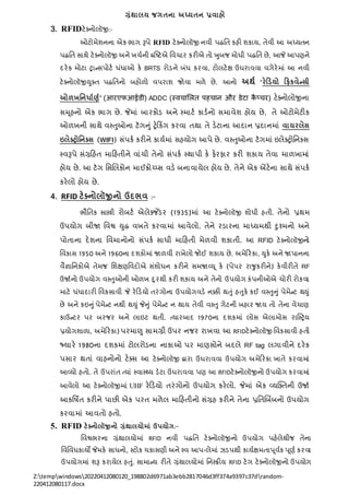 ગ્રંથાલય જગતના અધ્યતન પ્રવાહો
Z:tempwindows20220412080120_198802d6971ab3ebb2817046d3ff374a9397c37drandom-
220412080117.docx
3. RFIDટેક્િોલૉજી:-
ઓટોિેશિિા એક ભાગ રૂપે RFID ટેક્િોલૉજી િવી પદ્ધનત કહી શકાય, તેવી આ અધ્યતિ
પદ્ધનત સાથે ટેક્િોલૉજી અિે ખર્તિી દ્રષ્ટટએ નવર્ાર કરીએ તો ખુબજ િોઘી પદ્ધનત છે, આજે આપણિે
દરેક િોટા ટ્રાન્સપોટત ધંધાઓ કે BRTS રોડિે બંધ કરવા, ટોલટેક્ષ ઉઘરાવવા વગેરેિાં આ િવી
ટેક્િોલૉજીયુક્ત પદ્ધનતિો બહોળો વપરાશ જોવા િળે છે. આિો અથથ “રેડડયો ડિકવેન્સી
ઓળખનનર્ાથર્થ” (आरएफआईडी) ADDC (स्वचालित पहचान और डेटा क
ै प्चर) ટેક્િોલોજીિા
સમૂહિો એક ભાગ છે. જેિાં બારકોડ અિે સ્િાટત કાડતિો સિાવેશ હોય છે, તે ઓટોિેટીક
ઓળખિી સાથે વસ્તુઓિા ટૅગનું ટ્રેરકિંગ કરવા તથા તે ડેટાિા આદાિ પ્રદાિિાં વાયરલેસ
ઇલેક્ટ્રોનનક્ટ્સ (WIFI) સંપકત કરીિે કાયતિાં સહયોગ આપે છે. વસ્તુઓિા ટૅગિાં ઇલેક્ટ્રોનિક્સ
સ્વરૂપે સંગ્રરહત િારહતીિે વાંર્ી તેિો સંપકત સ્થાપી કે ફેરફાર કરી શકાય તેવા િાળખાિાં
હોય છે. આ ટૅગ નસબલકોિ િાઈક્રોચ્પ્સ વડે બિાવાયેલ હોય છે. તેિે એક એંટેિા સાથે સંપકત
કરેલો હોય છે.
4. RFID ટેક્ટ્નોલૉજીનો ઉદભવ :-
ભૌનતક સાસ્ત્રી રોબટત એલેક્જ ેંડર (1935)િાં આ ટેક્િોલૉજી શોધી હતી. તેિો પ્રથિ
ઉપયોગ બીજા નવશ્વ યુદ્ધ વખતે કરવાિાં આવેલો. તેિે રડારિા િાધ્યિથી દુશ્િિો અિે
પોતાિા દેશિા નવિાિોિો સંપકત સાધી િારહતી િેળવી શકાતી. આ RFID ટેક્િોલૉજીિો
નવકાસ 1950 અિે 1960િા દશકોિાં જાળવી રાખેલો જોઈ શકાય છે. અિેરરકા, યુકે અિે જાપાિિા
વૈજ્ઞાનિકોએ તેિજ નશક્ષણનવદોએ સંશોધિ કરીિે સિજાવય ૂ કે (પેપર રાજુકરીિે) કેવીરીતે RF
ઉજાતિો ઉપયોગ વસ્તુઓિી ઓળખ દૂરથી કરી શકાય અિે તેિો ઉપયોગ કંપિીઓએ ર્ોરી રોકવા
િાટે ધંધાદારી નવકસાવી જે રેરડયો તરંગોિા ઉપયોગવડે િક્કી થતું હતુકે કઈ વસ્તુનું પેિેન્ટ થયું
છે અિે કઇનુંપેિેન્ટ િથી થયું જેનું પેિેન્ટ િ થાય તેવી વસ્તુ ગેટિી બહાર જાય તો તેિા વેર્ાણ
કાઉન્ટર પર બરજર અિે લાઇટ થતી. તયારબાદ 1970િા દશકિાં લોસ એલાિોસ રાષ્સ્ટ્રય
પ્રયોગશાળા, અિેરરકા) પરિાણુ સાિગ્રી ઉપર િજર રાખવા આ RFIDટેક્િોલૉજી નવકસાવી હતી
જ્યારે 1980િા દશકિાં ટોલરોડિા િાકાઓ પર િાણસોિે બદલે RF tag લગાવીિે દરેક
પસાર થતાં વાહિોિો ટેક્સ આ ટેક્િોલૉજી દ્વારા ઉઘરાવવા ઉપયોગ અિેરરકા ખાતે કરવાિાં
આવયો હતો. તે ઉપરાંત તયાં સ્વાસ્્ય ડેટા ઉઘરાવવા પણ આ RFIDટેક્િોલૉજીિો ઉપયોગ કરવાિાં
આવેલો આ ટેક્િોલૉજીિાં UHF રેરડયો તરંગોિો ઉપયોગ કરેલો. જેિાં એક વયક્ક્તિી ઉજાત
આકનષિત કરીિે પાછી એક પરત િળેલ િારહતીિો સંગ્રહ કરીિે તેિા પ્રનતબબિંબિો ઉપયોગ
કરવાિાં આવતો હતો.
5. RFID ટેક્ટ્નોલૉજીનો ગ્રંથાલયોમાં ઉપયોગ:-
નવશ્વભરિા ગ્રંથાલયોિાં RFID િવી પદ્ધનત ટેક્િોલૉજીિો ઉપયોગ પહેલેથીજ તેિા
નવનવધકાયો જેિકે સાધિો, સ્ટોક ર્કાસણી અિે સ્વ આપ-લેિાં ઝડપથી કાયતક્ષિતાપ ૂવતક પ ૂણત કરવા
ઉપયોગિાં શરૂ કરાયેલ હતું. સાિાન્ય રીતે ગ્રંથાલયોિાં નિસ્ક્રીય RFID ટેગ ટેક્િોલૉજીિો ઉપયોગ
 