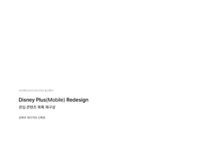 인터랙티브미디어디자인I 중간평가
Disney Plus(Mobile) Redesign
관심 콘텐츠 목록 재구성
공예과 1811755 신혜경
 