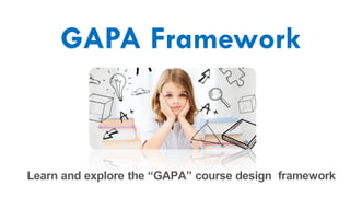 GAPA Framework
Learn and explore the “GAPA” course design framework
 