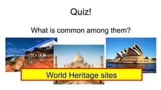 Quiz!
What is common among them?
World Heritage sites
 