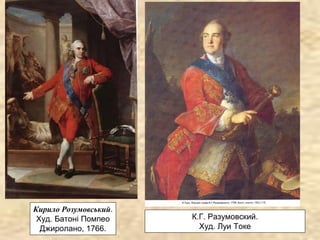 Кирило Розумовський.
Худ. Батоні Помпео
Джиролано, 1766.
К.Г. Разумовский.
Худ. Луи Токе
 