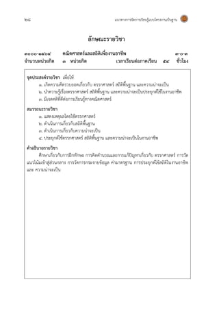 28 แนวทางการจัดการเรียนรู้แบบโครงงานเป็นฐาน
ลักษณะรายวิชา
3000-1404 คณิตศาสตร์และสถิติเพื่องานอาชีพ 3-0-3
จานวนหน่วยกิต ๓ หน่วยกิต เวลาเรียนต่อภาคเรียน 54 ชั่วโมง
จุดประสงค์รายวิชา เพื่อให้
1. เกิดความคิดรวบยอดเกี่ยวกับ ตรรกศาสตร์ สถิติพื้นฐาน และความน่าจะเป็น
2. นาความรู้เรื่องตรรกศาสตร์ สถิติพื้นฐาน และความน่าจะเป็นประยุกต์ใช้ในงานอาชีพ
3. มีเจตคติที่ดีต่อการเรียนรู้ทางคณิตศาสตร์
สมรรถนะรายวิชา
1. แสดงเหตุผลโดยใช้ตรรกศาสตร์
2. ดาเนินการเกี่ยวกับสถิติพื้นฐาน
3. ดาเนินการเกี่ยวกับความน่าจะเป็น
4. ประยุกต์ใช้ตรรกศาสตร์ สถิติพื้นฐาน และความน่าจะเป็นในงานอาชีพ
คาอธิบายรายวิชา
ศึกษาเกี่ยวกับการฝึกทักษะ การคิดคานวณและการแก้ปัญหาเกี่ยวกับ ตรรกศาสตร์ การวัด
แนวโน้มเข้าสู่ส่วนกลาง การวัดการกระจายข้อมูล ค่ามาตรฐาน การประยุกต์ใช้สถิติในงานอาชีพ
และ ความน่าจะเป็น
 