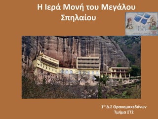 Η Ιερά Mονή του Μεγάλου
Σπηλαίου
1Ο Δ.Σ Θρακομακεδόνων
Τμήμα ΣΤ2
 