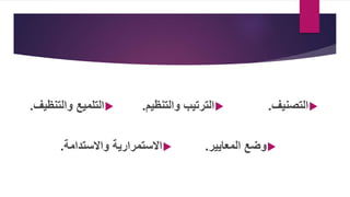 
‫التصنيف‬
.

‫الترتيب‬
‫والتنظ‬
‫يم‬
.

‫التلميع‬
‫والتنظي‬
‫ف‬
.

‫وضع‬
‫المعايير‬
.

‫االستمرارية‬
‫واالستدامة‬
.
 