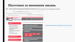 Підготовка до виконання завдань
■ тести минулих років, розміщені в розділі «Підготовка. Тести минулих років»
https://testportal.gov.ua/testy-mynulyh-rokiv/
 