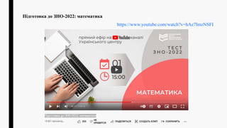 Підготовка до ЗНО-2022: математика
https://www.youtube.com/watch?v=hAz7ImzNSFI
 
