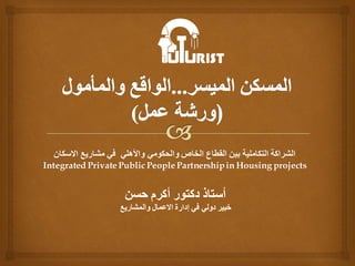 ‫االسكان‬ ‫مشاريع‬ ‫في‬ ‫واألهلي‬ ‫والحكومي‬ ‫الخاص‬ ‫القطاع‬ ‫بين‬ ‫التكاملية‬ ‫الشراكة‬
Integrated Private Public People...
