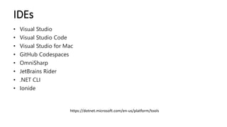 IDEs
• Visual Studio
• Visual Studio Code
• Visual Studio for Mac
• GitHub Codespaces
• OmniSharp
• JetBrains Rider
• .NET...