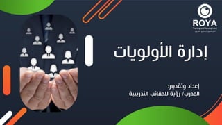 ‫األولويات‬ ‫إدارة‬
‫إعداد‬
‫وتقديم‬
:
‫المدرب‬
/
‫رؤية‬
‫للحقائب‬
‫التدريبية‬
 