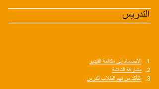.1
‫اﻟﻔﯾدﯾو‬ ‫ﻣﻛﺎﻟﻣﺔ‬ ‫إﻟﻰ‬ ‫اﻻﻧﺿﻣﺎم‬
.2
‫اﻟﺷﺎﺷﺔ‬ ‫ﻣﺷﺎرﻛﺔ‬
.3
‫ﻟﻠدرس‬ ‫اﻟطﻼب‬ ‫ﻓﮭم‬ ‫ﻣن‬ ‫ّد‬‫ﻛ‬‫اﻟﺗﺄ‬
‫اﻟﺗدرﯾس‬
 