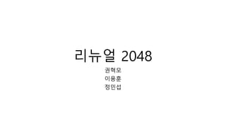 리뉴얼 2048
권혁모
이용훈
정민섭
 