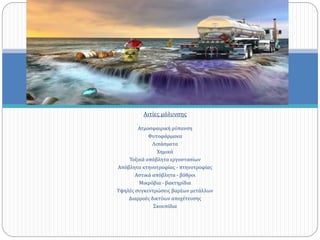 Αιτίες μόλυνσης
Ατμοσφαιρική ρύπανση
Φυτοφάρμακα
Λιπάσματα
Χημικά
Τοξικά απόβλητα εργοστασίων
Απόβλητα κτηνοτροφίας - πτηνοτροφίας
Αστικά απόβλητα - βόθροι
Μικρόβια - βακτηρίδια
Υψηλές συγκεντρώσεις βαρέων μετάλλων
Διαρροές δικτύων αποχέτευσης
Σκουπίδια
 