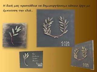 Η δική μας προσπάθεια να δημιουργήσουμε κάποιο έργο με
έμπνευση την ελιά…
 