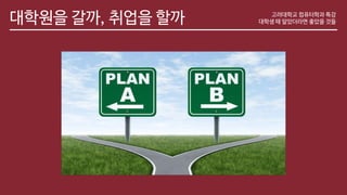 대학원을 갈까, 취업을 할까 고려대학교 컴퓨터학과 특강
대학생 때 알았더라면 좋았을 것들
 