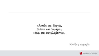 «Ακούω και ξεχνώ,
βλέπω και θυμάμαι,
κάνω και καταλαβαίνω».
Κινέζικη παροιμία
 