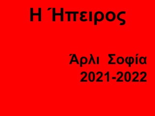 H Ήπειρος
Άρλι Σοφία
2021-2022
 