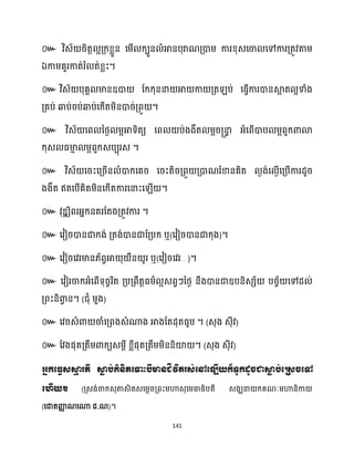 141
៚ វិេ័ រិតត អគ្ក្ខ្លួន សម្ើ ក្បួន ំអានបុរាណគ្ោម្ ការខ្ុេសចា សៅការគ្តូវតាម្
ឯកាម្គួរកាត់រំ ត់ខ្លះ។
៚ វិេ័ បុគា មានឧោ ដក្ក្ុននា អា កា គ្ត ប់ សធ្ើវការោនស្គ
អ ត អទាំង
គ្គប់ ឆ្ងប់រប់ឆ្ងប់សក្ើតម្ិនោរ់គ្ពួ ។
៚ វិេ័ សព នថ្ង ម្អអាទិតយ សព ប់ងងឹត ម្អរ្នា
ទ អ្ំសពើោប ម្អពួក្ោោ
ក្ុេ ធ្មា
ោ ម្អពួក្េបបុរេ ។
៚ វិេ័ សរះសគ្រើន ំោក្សគរ សរះតិរគ្ពួ គ្ោណរំខានគិត ងង់ស ើងសគ្បើការែូរ
ងងឹត ឥតសបើគិតម្ិនសក្ើតការសនាះស ើ ។
៚ វុឌ្ឍិពរអ្នក្នគរដតងគ្តូវការ ។
៚ សវៀរោនជាក្ង់ គ្តង់ោនជាដគ្បក្ ឬ(សវៀរោនជាក្ុង)។
៚ សវៀរសវរមាន្័ពវអា ុ ឺន ូរ ឬ(សវៀរសវរ…)។
៚ សវៀរចាក្អ្ំសពើទុរចរិត គ្បគ្ពឹតតធ្ម្ា អេពវៗនថ្ង នឹងោនជាឧបនិេេ័ បរច័ សៅែ ់
គ្ពះនិោ
វ ន។ (ជុំ ម្ួង)
៚ សវរេំោ ចាំសគ្ពងេំណាង អាងដតែុតធ្ូប ។ (េុង េុីវ)
៚ ដវងផុតគ្តឹម្ោក្យេម្ែី ខ្លីផុតគ្តឹម្ម្ិននិយ៉ ។ (េុង េុីវ)
(
( . )។
 