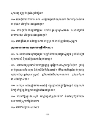150
ស្គ
ថ ពរអ្តត េ៊ូគ្បតិបតតិសទើងខា
ច ត់ម្នទិ ។
៚ សេរក្ែីសគារពនឹងរាំងរាសទាេ សេរក្ែីេសនា
ែ េនឹងគុណនានា នឹងការស្គ
ែ ប់ធ្ម្ាតាម្
កា សវោ ទាំងគ្ោំសនះជាម្ងា ឧតតម្។
៚ សេរក្ែីអ្ត់ធ្ន់នឹងគ្បសៅគ្េួ នឹងការទទួ ជួបពួក្េម្ណា ការស្គក្េួរធ្ម្ា
តាម្កា សវ ទាំងបួនសនះជាម្ងា ឧតតម្។
៚ សេរក្ែីែឹងគុណ ស ើ គ្បកាេគុណឱ្យគ្ោក្ែ ជានិម្ិតតរូបននម្នុេេ អ ។
(ររះធមមវត្ោតតម តុង ឈួន ធមមយុតតីកនិកាយ)។
៚ សេពគប់ជនោ ែូរម្ចា
ឆ េអុ សរញរំណា ុ េអុ េលឹក្ខ្ចប់ អ្នក្ផងម្ិនគ្តូវ
រូ សេពគប់ ដគ្ក្ងអ្ប់ក្លិនអ្សស្គរ៍សគ្ស្គរអាតា
ោ ។
៚ សេវកាមាតយរូ គា ់ម្ហាក្េគ្តក្ានត គួរសវៀរសទាេឯស្គ
ថ នរាប់ខ្នែីយ៉ ម្ួ ក្ុំ
គា ់ឆ្ង
ង សពក្ោំងសនគ្តា ពីរក្ុំគាប់ជិតទីនាំងអាេន៍។ បីក្ុំគា ់ស ើខ្យ ់គា ់គ្ពះអ្ងា
បួនក្ុំគា ់សឆ្ង
ព ះគ្តង់គ្ពះ្្ក្តមា
ច េ់ គ្ោំក្ុំគា ់ស ើទួ ឬទាបណាេ់ គ្ោំម្ួ គឺខ្ពេ់
អាេន៍ស ើមា
ច េ់គង់។
៚ កា រូ គា ់េគ្ងួម្កា តាម្េ័ក្ែិ អ្ងាុ ថា
ន ក្់ោក្់ខ្លួនឱ្យេម្គ្ទង់ ែូរអ្នក្រូ
ជិតស្លើងក្ុំស្លើអ្ងា ដតស្លរកា ស្លើងគង់រោក្គ្ោណ។
៚ សេះជាឱ្យេទុះសម្ើ ក្មា
ល ំង សគាខា
ល ំងផទុក្ឱ្យធ្ងន់បរសម្ើ វា ែឹក្សោះរួតឱ្យសម្ើ រុង
ថ្នា សម្ធាឱ្យស្គ
ែ ប់េ័ពទនិយ៉ ។
៚ សេះោរ់ឱ្យ ក្សេះតាម្។
 