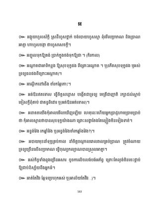 163
៚
។
៚ ឱ្យគង់ គ្ោក្់ក្នុងថ្ង់ទុក្ឱ្យជា ។ (ក្ិរកា )
៚ អ្ណា
ែ តជាអាទិក្នលង ឱ្យេុខ្ទុក្ខផង ពីសគ្ោះអ្ណា
ែ ត ។ ឬ(សក្ើតេុខ្ទុក្ខផង ឬអ្េ់
គ្ទពយធ្នផងពីសគ្ោះអ្ណា
ែ ត)។
៚ អ្សណ
ែើ ក្សៅសជើង ចាំរក្ដេកសកាះ។
៚ អ្ត់ឱ្នឥតសទាេ សធ្ើវរិតតេសនា
ែ េ បសងកើតជាគ្ទពយ សម្គ្តីជាញ៉តិ រក្ាែ ់ស្គ
ល ប់
សរៀេក្ែីពុំគាប់ ជាគនធពិសោរ ឬ(អ្ត់ឱ្នអ្ត់សទាេ)។
៚ អ្នាគតស ើងក្ុំអា សម្ើ ស ើញស ើ ស តុសនះស ើ អ្នក្គ្ោជញហាម្គ្ោម្គ្ោប់
ថា ក្ុំអា ស្គ
ោ នថាោនេុខ្ទុក្ខយ៉
ា ងណា សគ្ោះេងា
ខ ដតងដតស អៀងម្ិនសទៀងទាត់។
៚ អ្នទង់ដវង រក្ឆ្ង
ន ំដវង ឬ(អ្នទង់ដវងចាំរក្ឆ្ង
ន ំងដវង?)។
៚ អ្ោ ម្ុខ្នាំទុក្ខគ្គប់កា នាំរិតតបណា
ែ សរា រា គ្គប់គ្ោណ គ្តូវរំណា
គ្ទពយសគ្រើនស ើេគ្បមាណ សធ្ើវបុណយក្ ាណោនគ្េួ អាតា
ោ ។
៚ អ្េ់ក្ិរចទាំងពួងសគ្រើនអ្ស្គរ ខ្ូរការ ិរ ង់បង់អ្្័ពវ សគ្ោះដត ងង់ម្ិនសរះផ្ក
ា ប់
ឱ្យជាប់និេេ័ នឹងអ្នក្ធ្ំ។
៚ ឬ( …)។
 