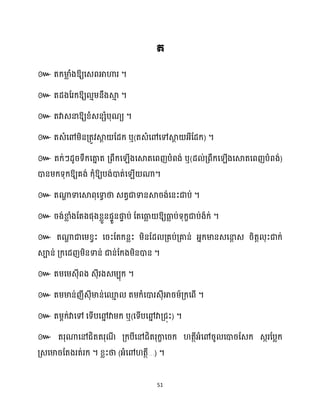 51
៚ ឱ្យសេពអាហារ ។
៚ តែងដរក្ឱ្យ ោម្នឹងស្គ
ោ ។
៚ តវាេនាឱ្យខ្ំេនេំបុណយ ។
៚ តេំសៅម្ិនគ្តូវស្គ
ែ ដែក្ ឬ(តេំសៅសៅស្គ
ែ អ្ីដែក្) ។
៚ ឬ( )
ឱ្យគង់ ក្ុំឱ្យបង់ោត់ស ើ ណា។
៚ តណា
ា ទាសស្គពុសទា
ធ ថា េតវជាទានស្គរង់សនះជាប់ ។
៚ រង់ខា
ល ំងដតងផុងខ្លួនផទួនផ្ក
ទ ប់ ដតសធា
ល ឱ្យធា
ល ប់ទុក្ខជាប់ងាក្់ ។
៚ តណា
ា ជាសម្ខ្វះ សរះដតក្នលះ ម្ិនដែ គ្គប់គ្គាន់ អ្នក្មានេសនា
ែ េ រិតត ុះជាក្់
េាន់ គ្ក្សែញម្ិនទាន់ ជាន់ដក្ងម្ិនោន ។
៚ តម្សម្េុីពង េុីរងេម្បុក្ ។
៚ តម្មាន់ញីេុីមាន់សម
ោ តម្ក្ំសោរេុីអារម្៍គ្ក្សពើ ។
៚ តម្ពក្់វាសៅ សទើបសៅ
ន វាម្ក្ ឬ(សទើបសៅ
ន វាគ្ជុះ) ។
៚ តរុណាសៅជិតតរុណ
ី គ្ក្បីសៅជិតរុកា
ខ សរក្ តថីអ្ំសៅរូ សោរដេក្ េករដបលក្
គ្េសមារដតងរត់រក្ ។ ខ្លះថា (អ្ំសៅ តថី…) ។
 