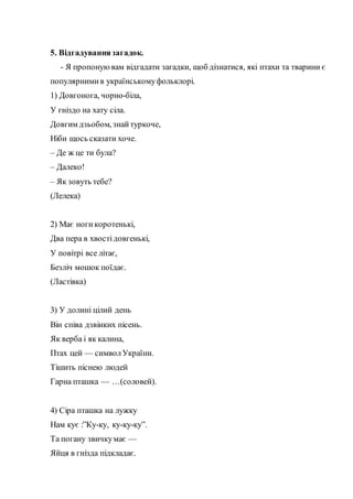 5. Відгадуваннязагадок.
- Я пропонуювам відгадати загадки, щоб дізнатися, які птахи та тварини є
популярнимив українському...