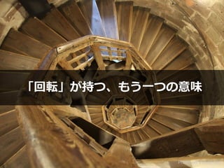 Photo on VisualHunt
「回転」が持つ、もう⼀つの意味
 