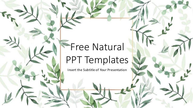 Free Natural
PPT Templates
Insert the Subtitle of Your Presentation
 