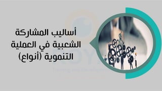 ‫المشاركة‬ ‫أساليب‬
‫العملية‬ ‫في‬ ‫الشعبية‬
‫التنموية‬
(
‫أنواع‬
)
 