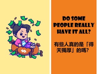 Do some
People really
have it all?
有些人真的是「得
天獨厚」的嗎？
 