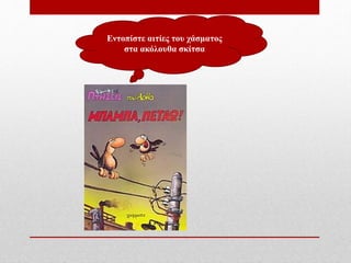 Εντοπίστε αιτίες του χάσματος
στα ακόλουθα σκίτσα
 